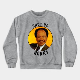 Shut up honky!! Jefferson Cleaners humor Crewneck Sweatshirt